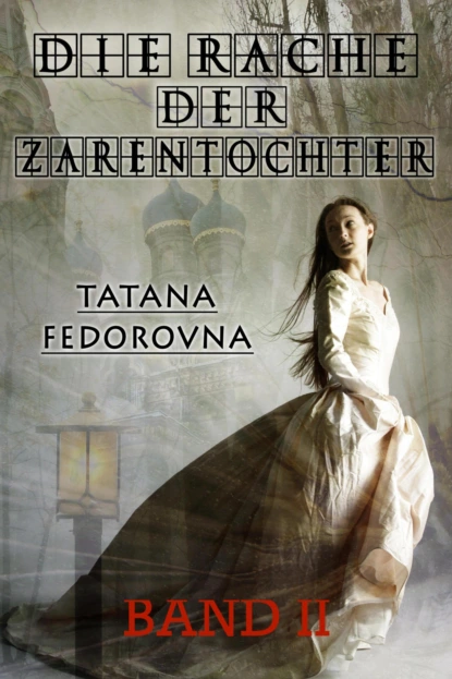 Обложка книги Die Rache der Zarentochter. BAND II - FLUCHT und HOFFNUNG, Tatjana Fedorovna Behrendt