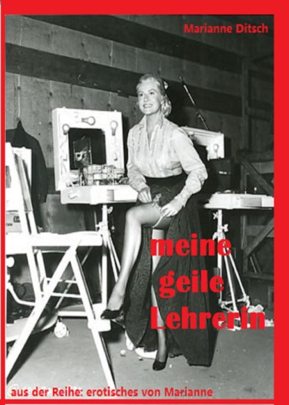 meine geile Lehrerin (Marianne Ditsch). 