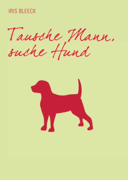 Tausche Mann suche Hund (Iris Bleeck). 