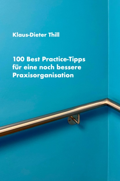 100 Best Practice-Tipps f?r eine noch bessere Praxisorganisation