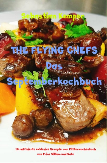 THE FLYING CHEFS Das Septemberkochbuch (Sebastian Kemper). 