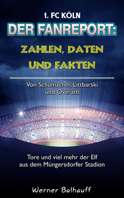 Die Geißböcke - Zahlen, Daten und Fakten des 1. FC Köln