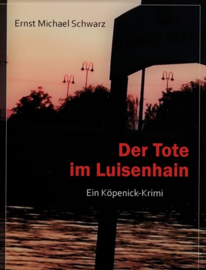 Der Tote im Luisenhain (Ernst Michael Schwarz). 