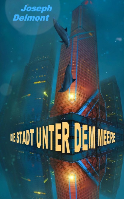 Die Stadt unter dem Meere (Roman) (Joseph Delmont). 