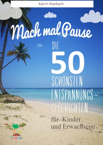 Mach mal Pause - Die 50 schönsten Entspannungsgeschichten für Kinder und Erwachsene