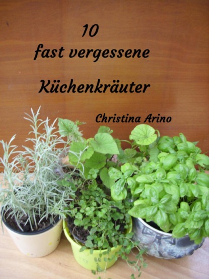 10 fast vergessene Küchenkräuter (Christina Arino). 