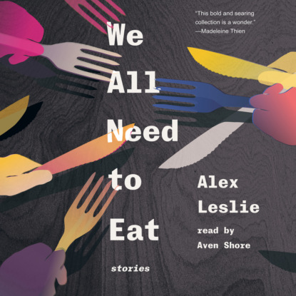 We All Need to Eat (Unabridged) - Alex Leslie