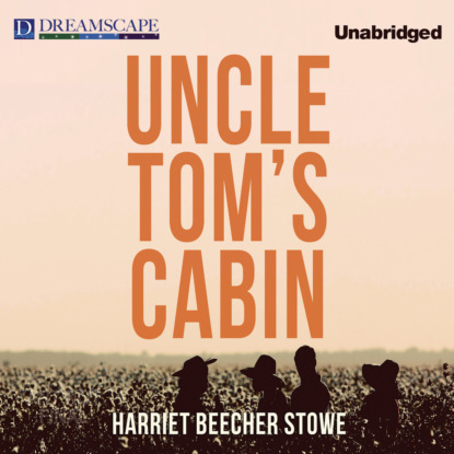 Uncle Tom's Cabin (Unabridged) - Harriet Beecher Stowe
