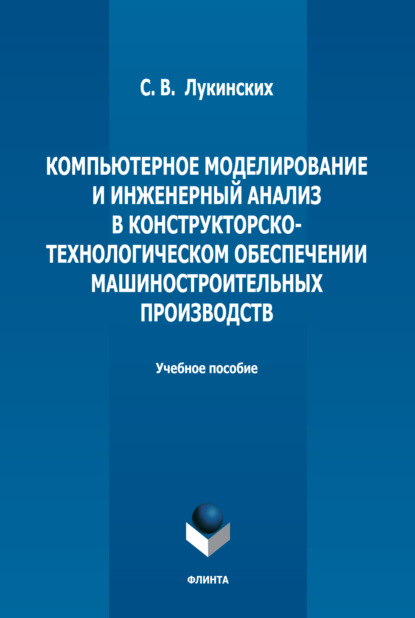 Компьютерное моделирование и инженерный анализ в конструкторско-технологическом обеспечении машиностроительных производств (С. В. Лукинских). 2022г. 