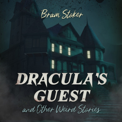 Dracula's Guest and Other Weird Stories (Unabridged) (Bram Stoker). 