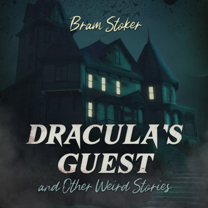 Dracula's Guest and Other Weird Stories (Unabridged)