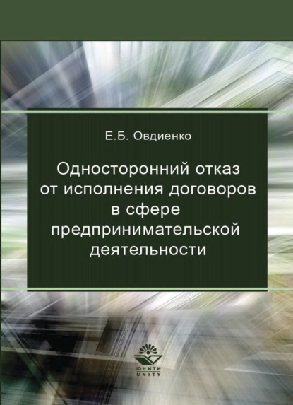 Односторонний отказ от исполнения договоров в сфере предпринимательской деятельности (Е. Б. Овдиенко). 