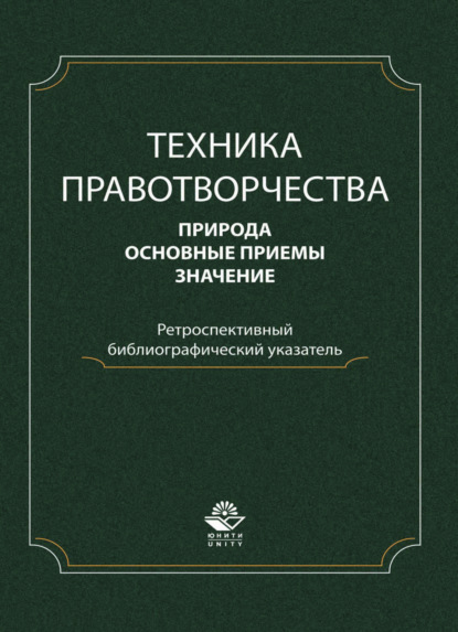 Техника правотворчества. Природа, основные приемы, значение. Ретроспективный библиографический указатель (Коллектив авторов). 