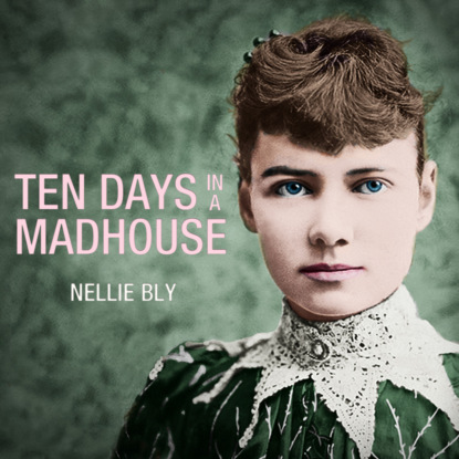 Ten Days in a Mad-House (Unabridged) - Bly Nellie