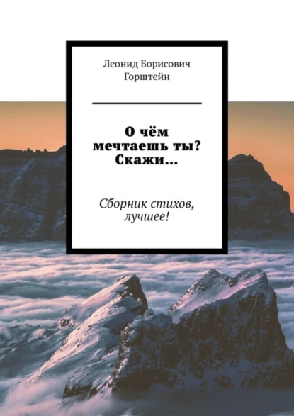 Обложка книги О чём мечтаешь ты? Скажи… Сборник стихов, лучшее!, Леонид Борисович Горштейн