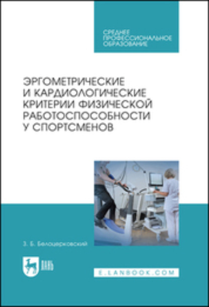 Эргометрические и кардиологические критерии физической работоспособности у спортсменов. Учебное пособие для СПО (З. Б. Белоцерковский). 2022г. 