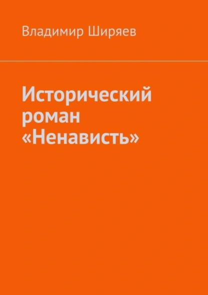 Обложка книги Исторический роман «Ненависть», Владимир Иванович Ширяев