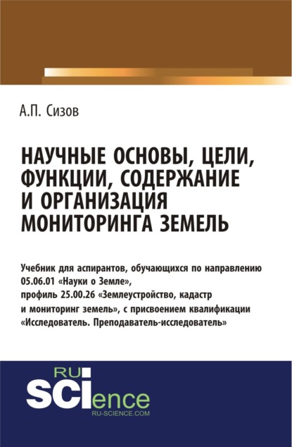 Научные основы, цели, функции, содержание и организация мониторинга земель. (Аспирантура). (Бакалавриат). Учебник - Александр Павлович Сизов