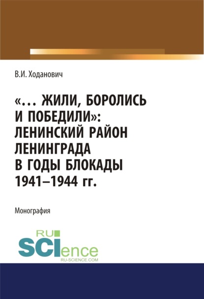 Жили, боролись и победили. Ленинский район Ленинграда в годы блокады 1941-1944 гг.. Монография