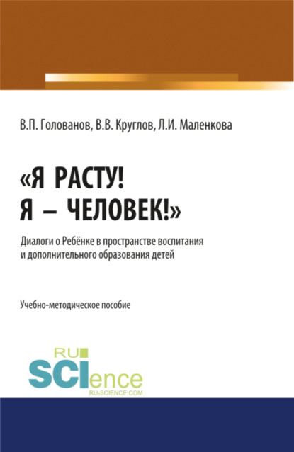 Я расту! Я - Человек! . Диалоги о Ребёнке в пространстве воспитания и дополнительного образования детей. (Аспирантура). Учебно-методическое пособие