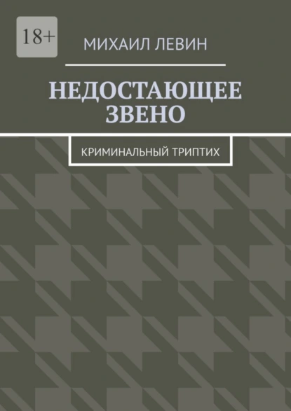 Обложка книги Недостающее звено. Криминальный триптих, Михаил Левин