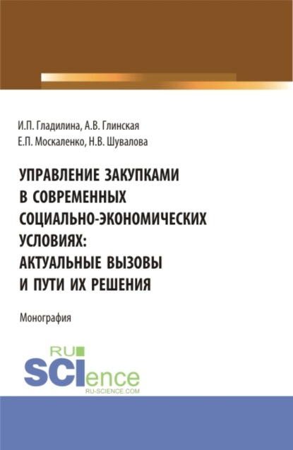 Управление закупками в современных социально - экономических условиях: актуальные вызовы и пути их решения. (Аспирантура, Бакалавриат, Магистратура). Монография.