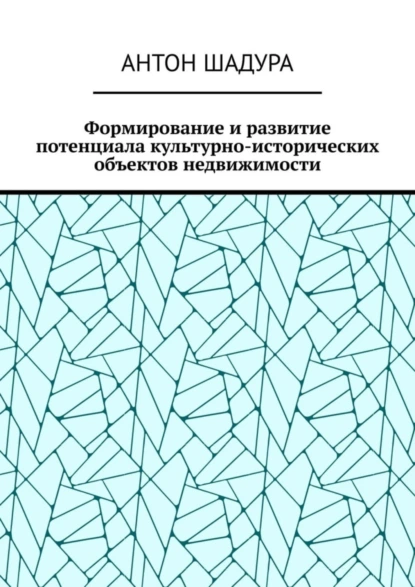 Обложка книги Формирование и развитие потенциала культурно-исторических объектов недвижимости, Антон Анатольевич Шадура