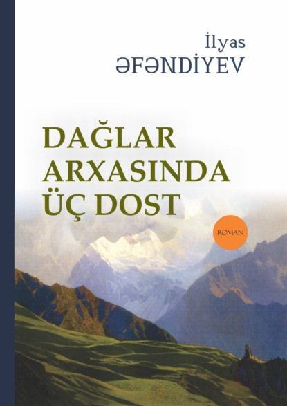 Dağlar arxasında üç dost (Ильяс Эфендиев). 