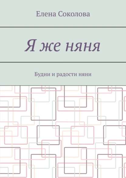 Обложка книги Я же няня. Будни и радости няни, Елена Соколова