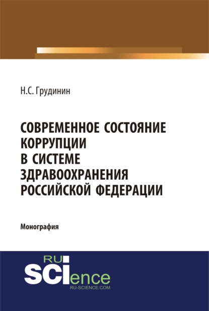 Современное состояние коррупции в системе здравоохранения Российской Федерации. (Бакалавриат). (Специалитет). Монография - Никита Сергеевич Грудинин