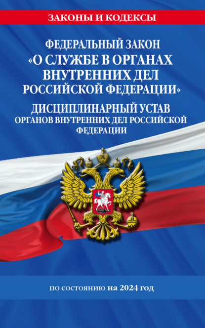 Федеральный закон «О службе в органах внутренних дел Российской Федерации». Дисциплинарный устав органов внутренних дел Российской Федерации по состоянию на 2023 год - Коллектив авторов