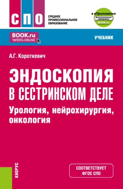 Обложка книги Эндоскопия в сестринском деле: урология, нейрохирургия, онкология и еПриложение. (СПО). Учебник., Алексей Григорьевич Короткевич