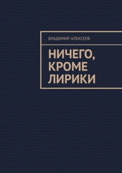 Обложка книги Ничего, кроме лирики, Владимир Алексеев