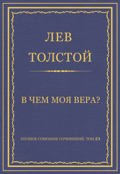 Полное собрание сочинений. Том 23. Произведения 1879-1884 гг. В чем моя вера?