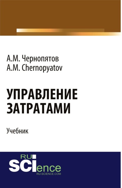 Управление затратами. (Бакалавриат). Учебник. - Александр Михайлович Чернопятов