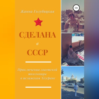 Сделана в СССР. Приключения советской школьницы в исламском Тегеране (Жанна Голубицкая). 2018г. 