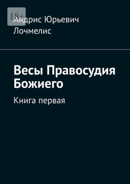 Весы Правосудия Божиего. Книга первая - Андрис Юрьевич Лочмелис