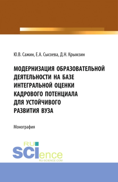 Обложка книги Модернизация образовательной деятельности на базе интегральной оценки кадрового потенциала для устойчивого развития вуза. (Аспирантура, Бакалавриат, Магистратура, Специалитет). Монография., Юрий Владимирович Сажин