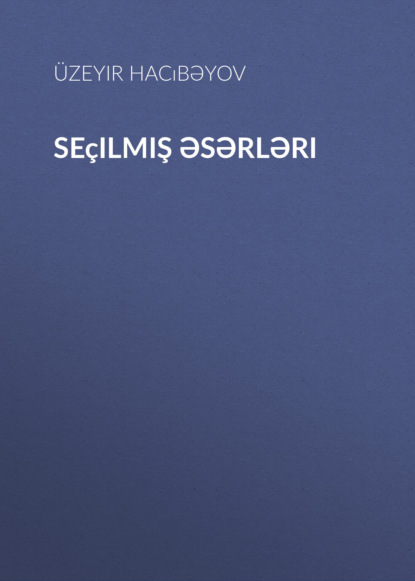 Seçilmiş əsərləri - Узеир Гаджибеков