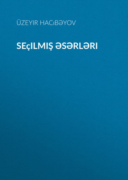 Seçilmiş əsərləri - Узеир Гаджибеков