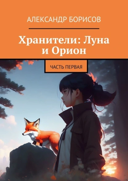 Обложка книги Хранители: Луна и Орион. Часть первая, Александр Борисов