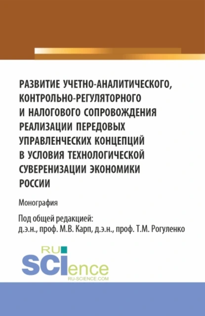 Обложка книги Развитие учетно-аналитического, контрольно-регуляторного и налогового сопровождения реализации передовых управленческих концепций в условиях технологической суверенизации экономики России. (Аспирантура, Магистратура). Монография., Татьяна Михайловна Коноплянник