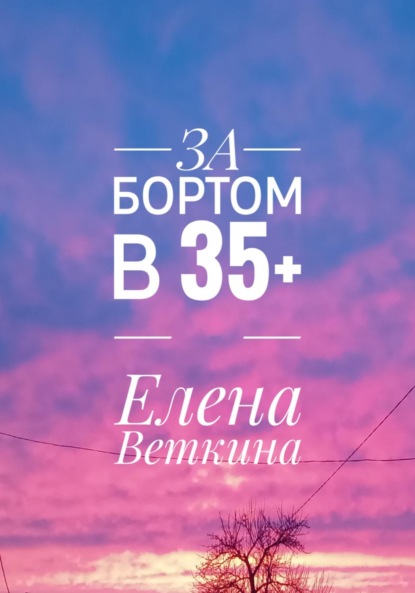 За бортом в 35+ - Елена Веткина