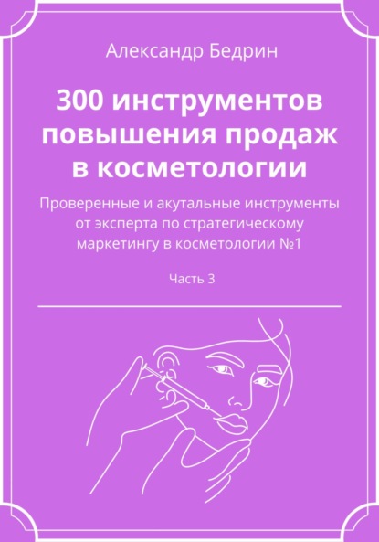 300 инструментов повышения продаж в косметологии. Часть 3 - Александр Владиславович Бедрин