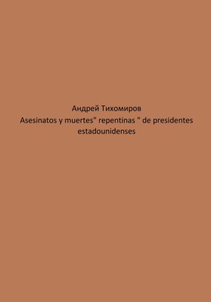 Asesinatos y muertes «repentinas» de presidentes estadounidenses (Андрей Тихомиров). 2023г. 