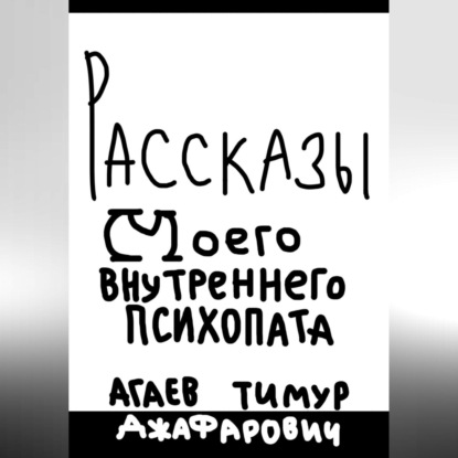 Аудиокнига Тимур Джафарович Агаев - Рассказы моего внутреннего психопата