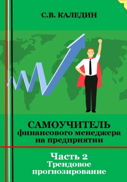 Самоучитель финансового менеджера на предприятии. Часть 2. Трендовое прогнозирование - Сергей Каледин