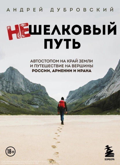 Обложка книги Нешелковый путь. Автостопом на край Земли и путешествие на вершины России, Армении и Ирана, Андрей Дубровский