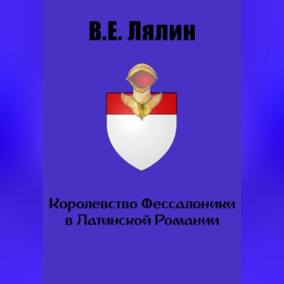 Аудиокнига Вячеслав Егорович Лялин - Королевство Фессалоники в Латинской Романии