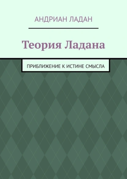 Обложка книги Теория Ладана. Приближение к истине смысла, Андриан Ладан